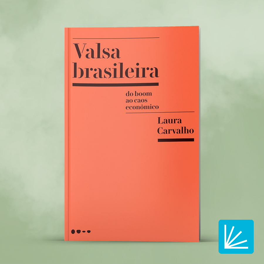 valsa brasileira - do boom ao caos econômico - Laura Carvalho